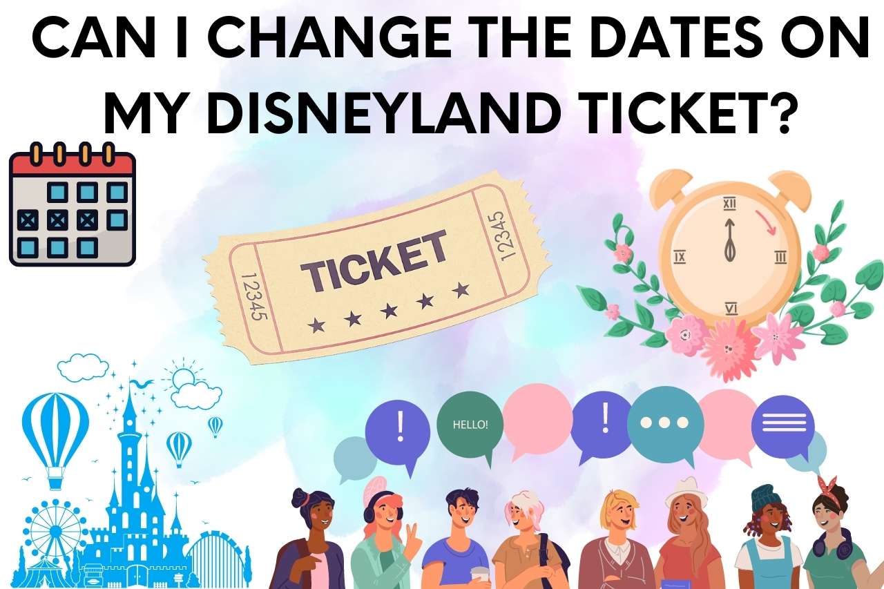 Can I Change the Dates on My Disneyland Ticket?