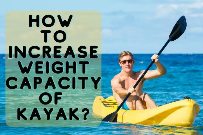 How to Increase Weight Capacity of Kayak? [Top Tips And Tricks]